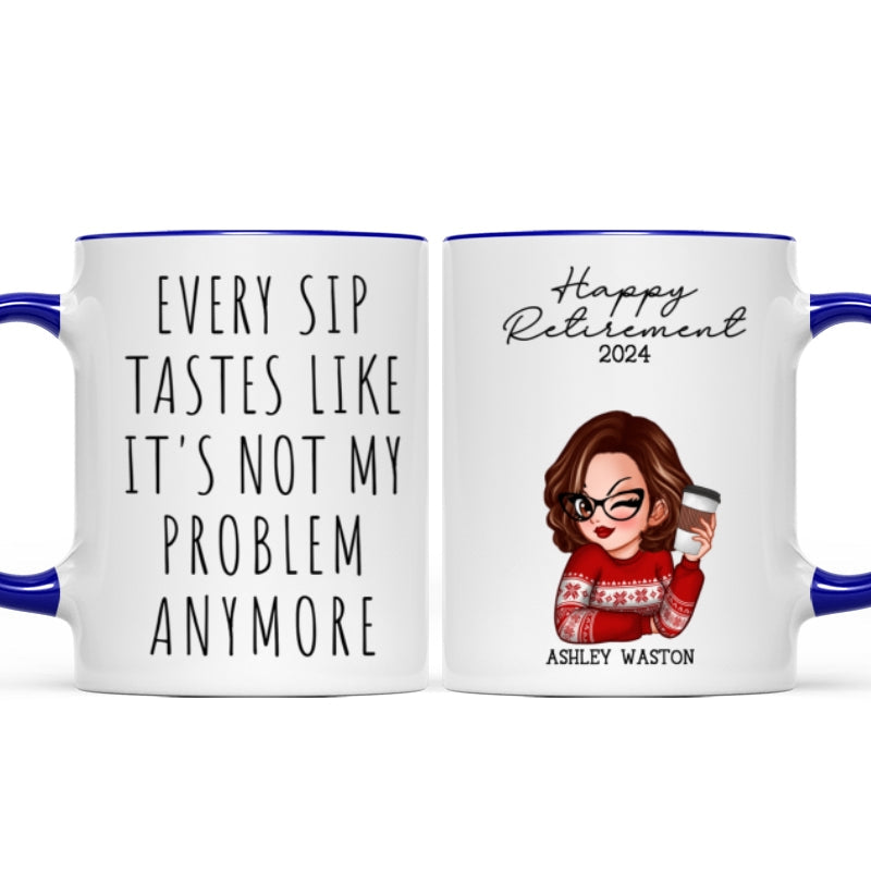 Every Sip Tastes Like It's Not My Problem Anymore, Funny Retirement Gift for Woman, Personalized Mug