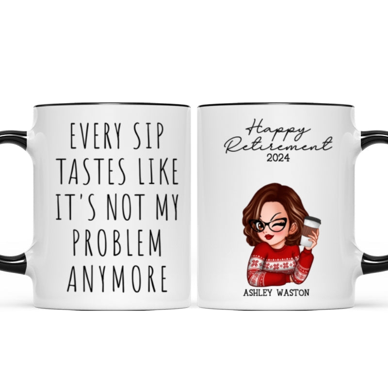 Every Sip Tastes Like It's Not My Problem Anymore, Funny Retirement Gift for Woman, Personalized Mug