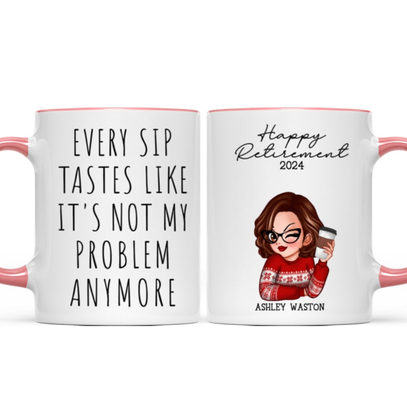 Every Sip Tastes Like It's Not My Problem Anymore, Funny Retirement Gift for Woman, Personalized Mug