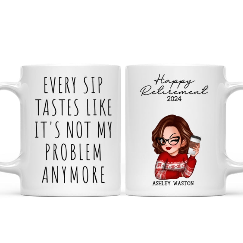 Every Sip Tastes Like It's Not My Problem Anymore, Funny Retirement Gift for Woman, Personalized Mug